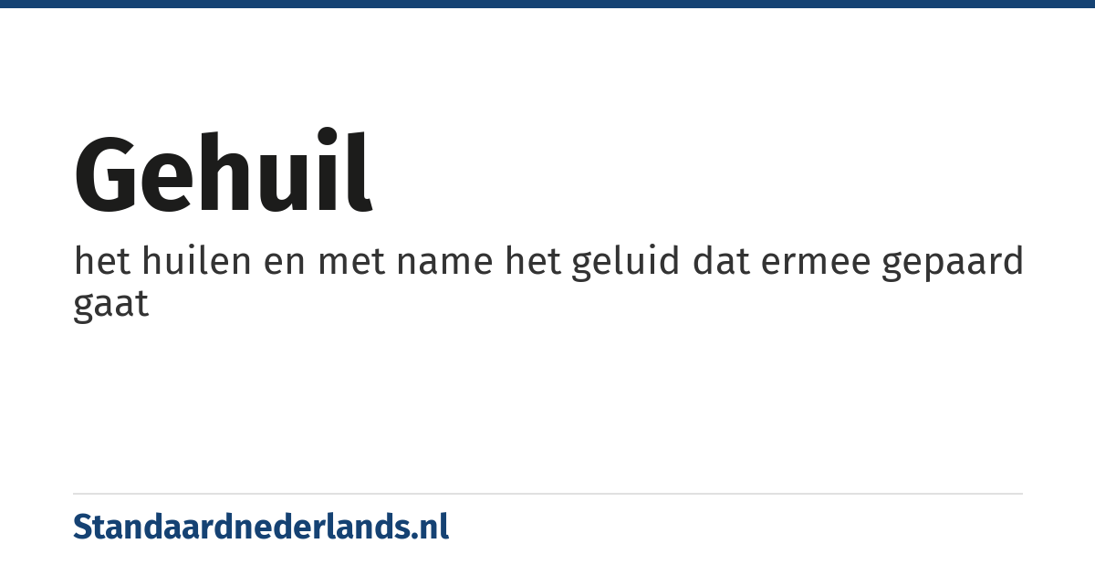 gehuil: het huilen en met name het geluid dat ermee gepaard gaat