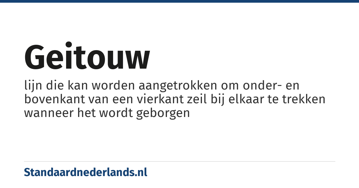 geitouw: lijn die kan worden aangetrokken om onder- en bovenkant van een vierkant zeil bij elkaar te trekken wanneer het wordt geborgen