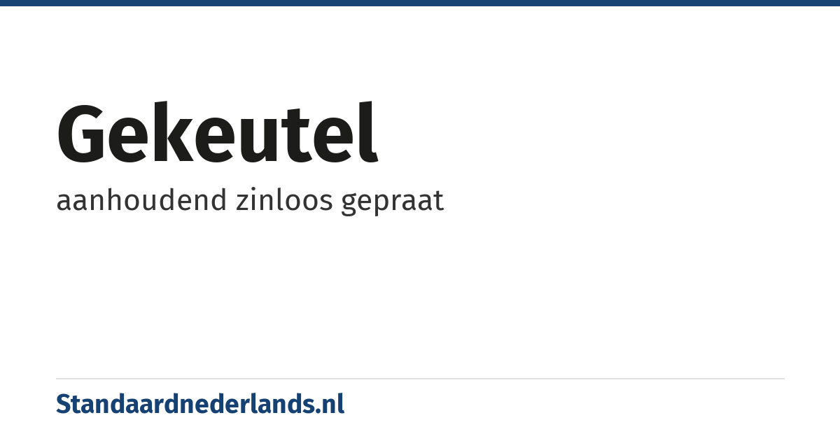 gekeutel: aanhoudend zinloos gepraat