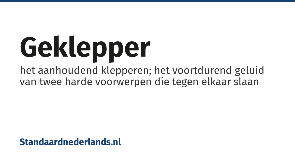 geklepper: het aanhoudend klepperen; het voortdurend geluid van twee harde voorwerpen die tegen elkaar slaan