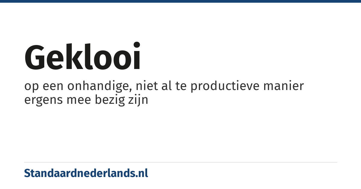 geklooi: op een onhandige, niet al te productieve manier ergens mee bezig zijn