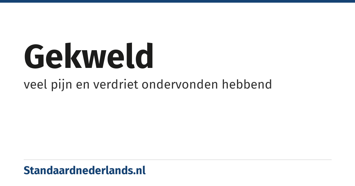 gekweld: veel pijn en verdriet ondervonden hebbend