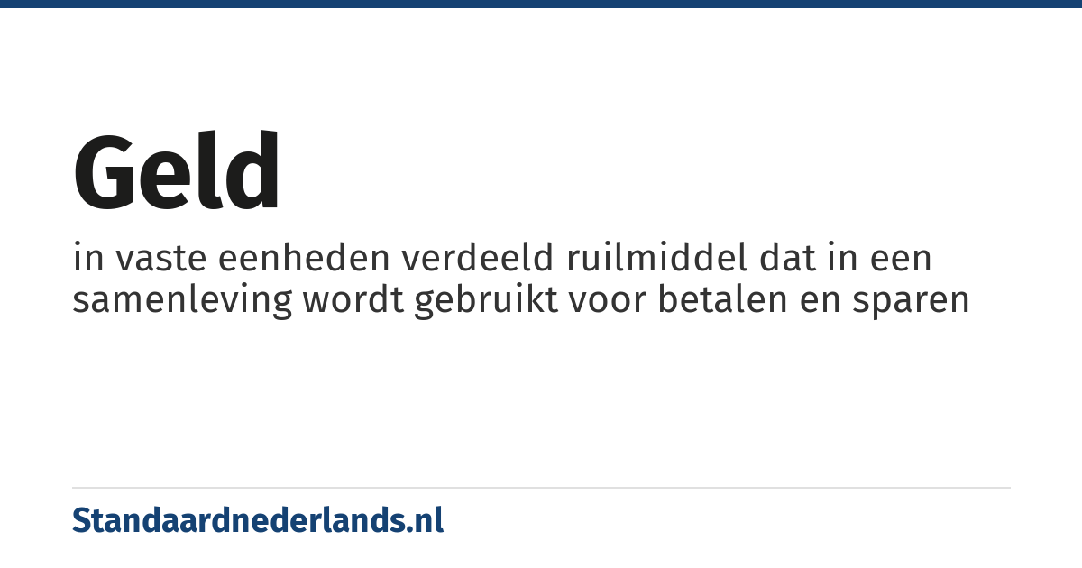 geld: in vaste eenheden verdeeld ruilmiddel dat in een samenleving wordt gebruikt voor betalen en sparen