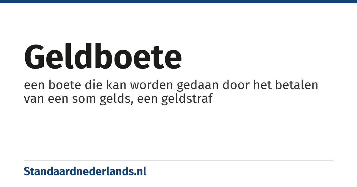 geldboete: een boete die kan worden gedaan door het betalen van een som gelds, een geldstraf