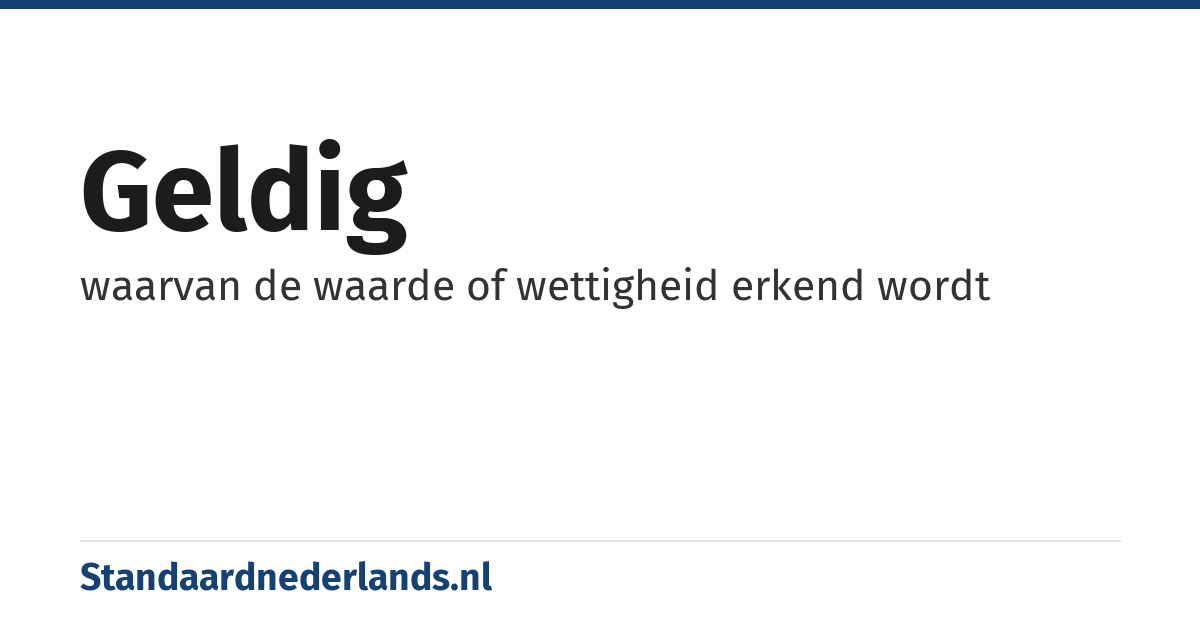 geldig: waarvan de waarde of wettigheid erkend wordt