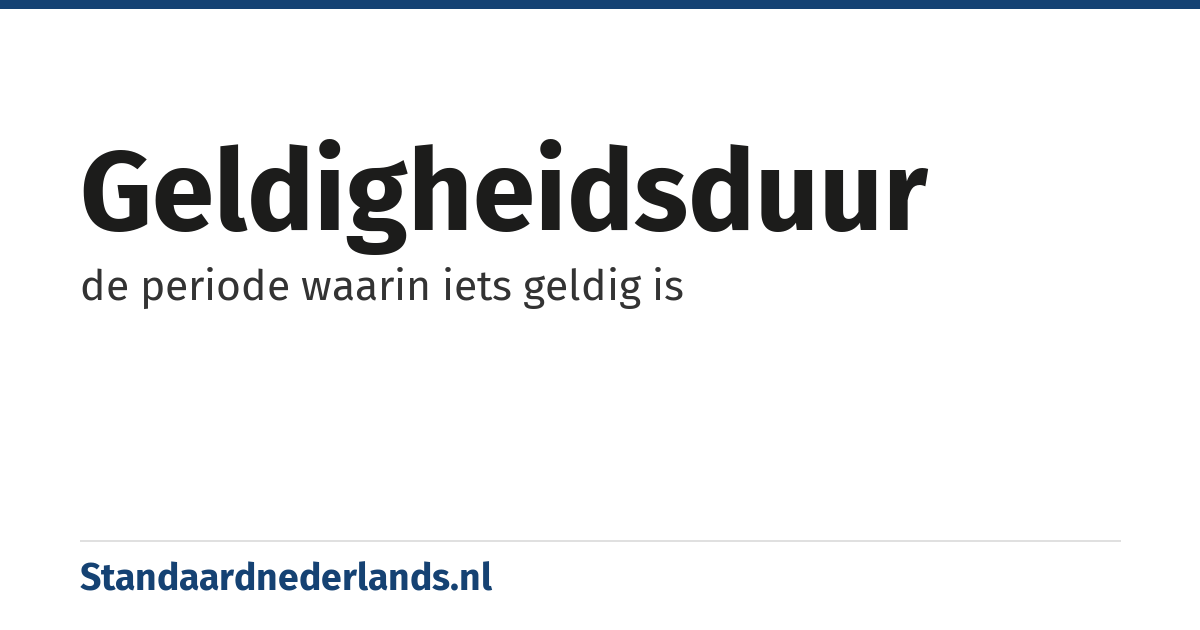 geldigheidsduur: de periode waarin iets geldig is