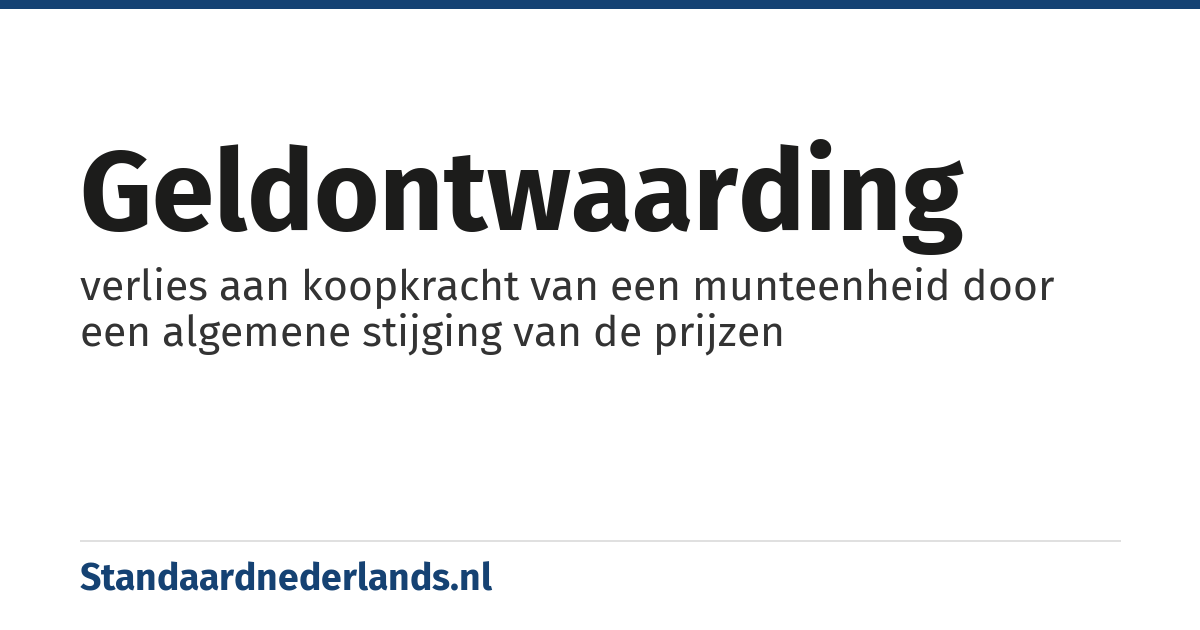 geldontwaarding: verlies aan koopkracht van een munteenheid door een algemene stijging van de prijzen