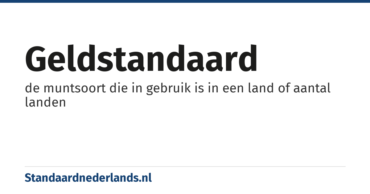 geldstandaard: de muntsoort die in gebruik is in een land of aantal landen
