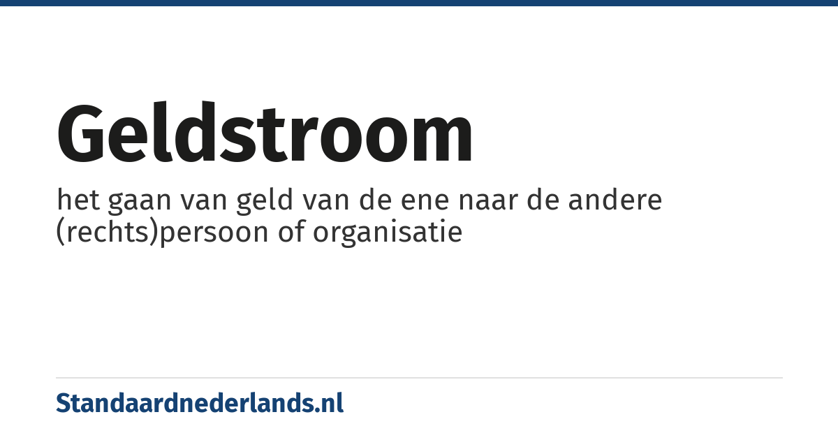 geldstroom: het gaan van geld van de ene naar de andere (rechts)persoon of organisatie
