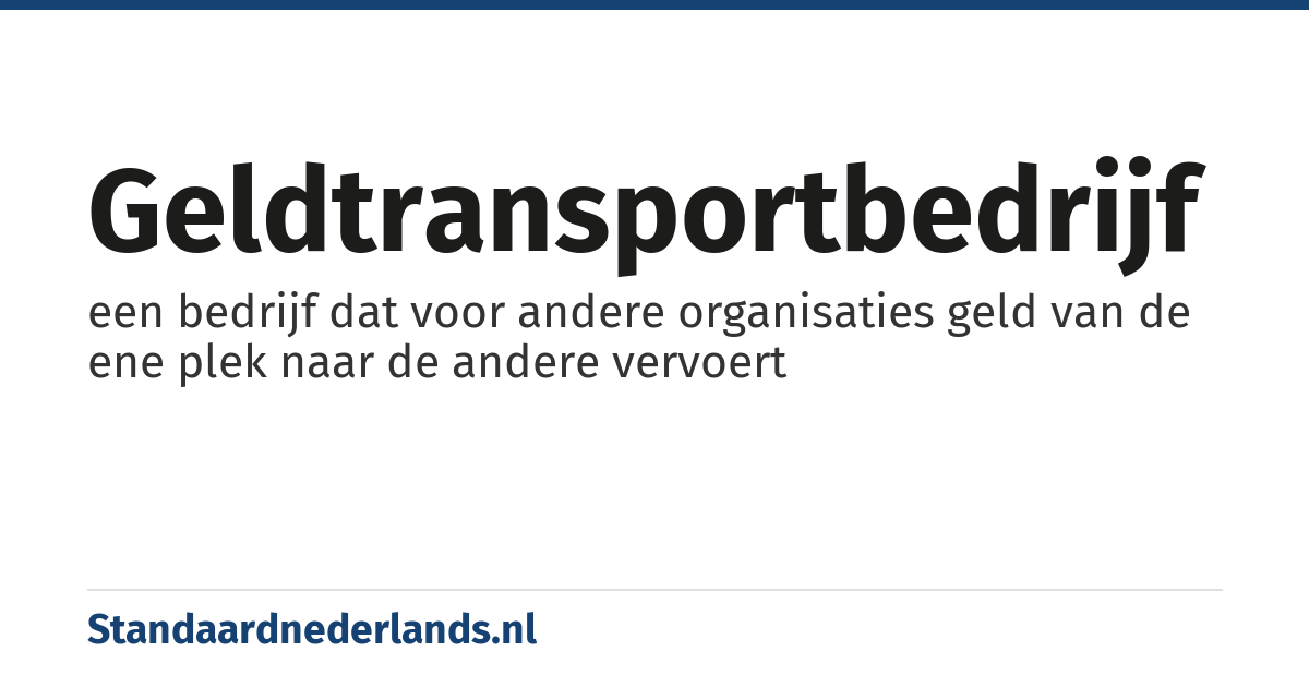 geldtransportbedrijf: een bedrijf dat voor andere organisaties geld van de ene plek naar de andere vervoert