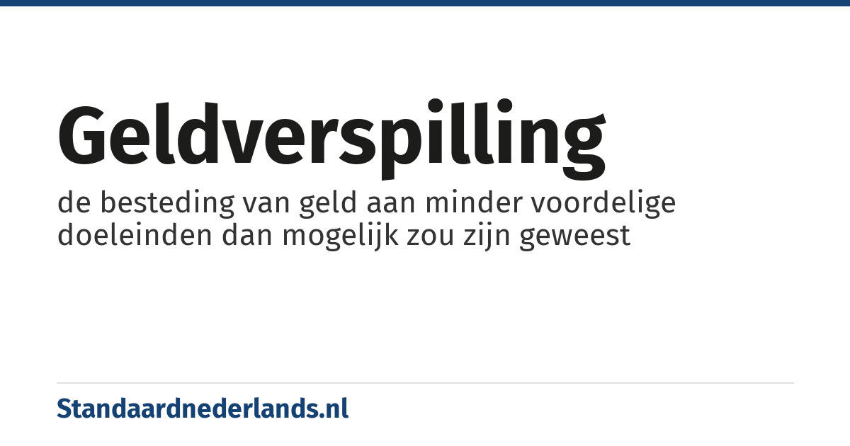 geldverspilling: de besteding van geld aan minder voordelige doeleinden dan mogelijk zou zijn geweest
