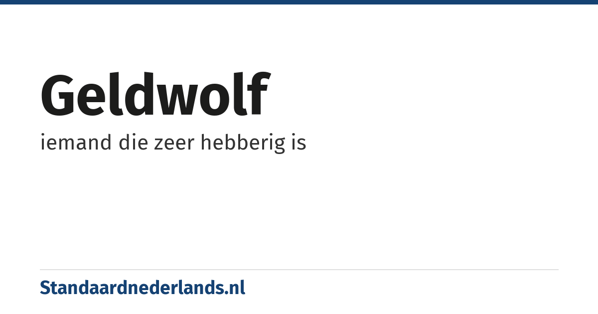 geldwolf: iemand die zeer hebberig is