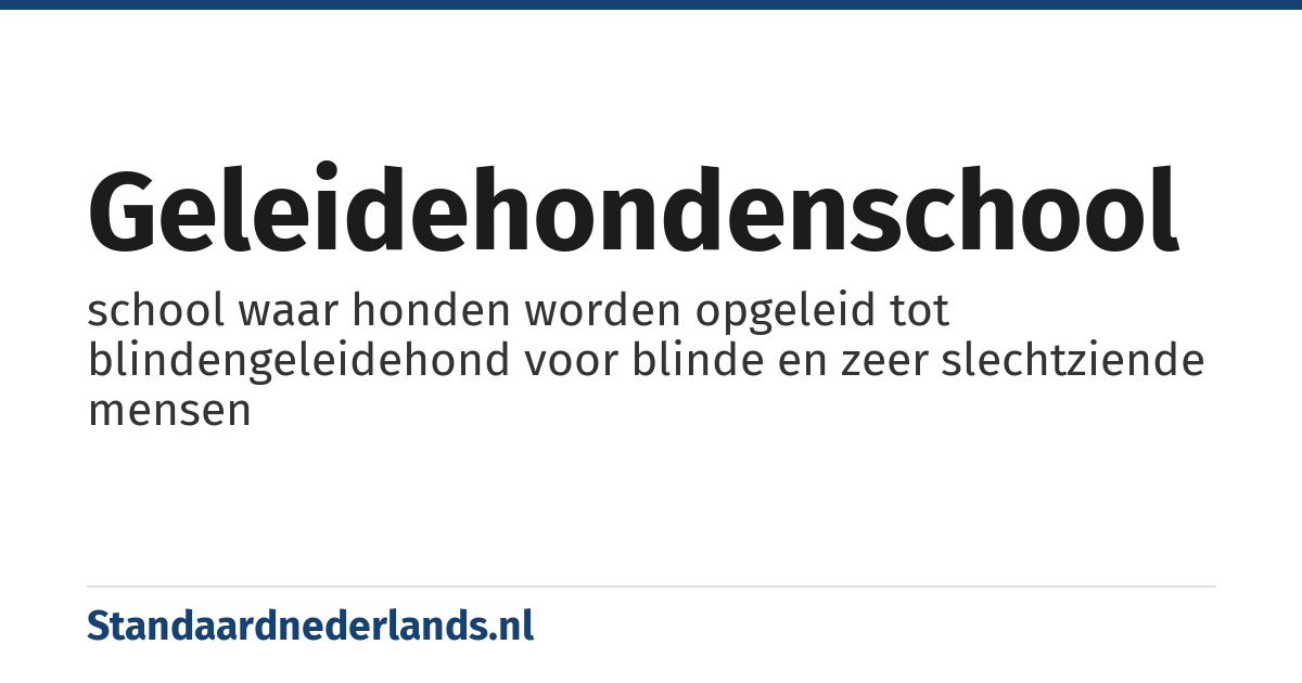 geleidehondenschool: school waar honden worden opgeleid tot blindengeleidehond voor blinde en zeer slechtziende mensen