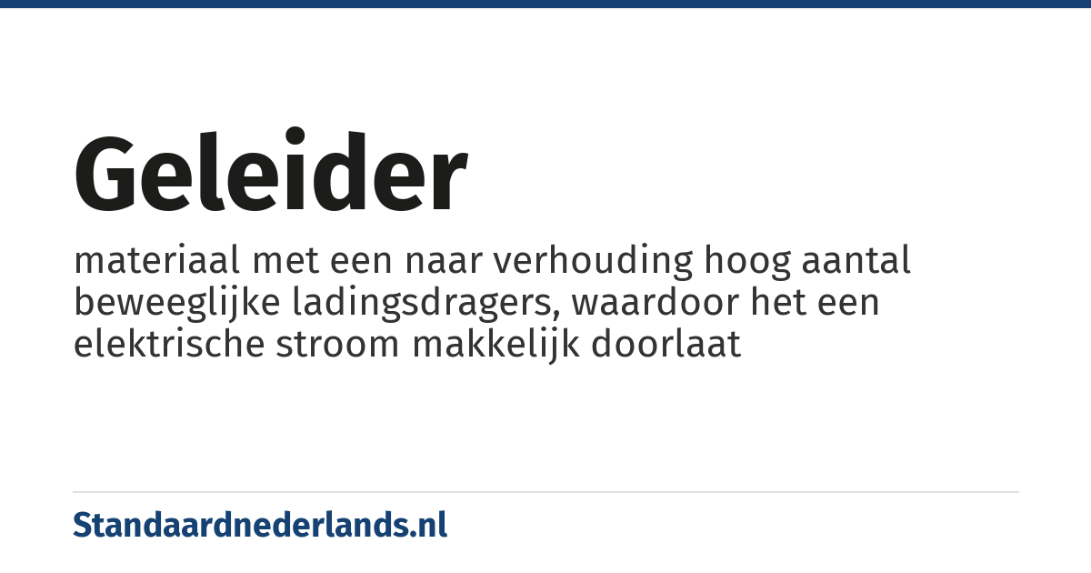 geleider: materiaal met een naar verhouding hoog aantal beweeglijke ladingsdragers, waardoor het een elektrische stroom makkelijk doorlaat
