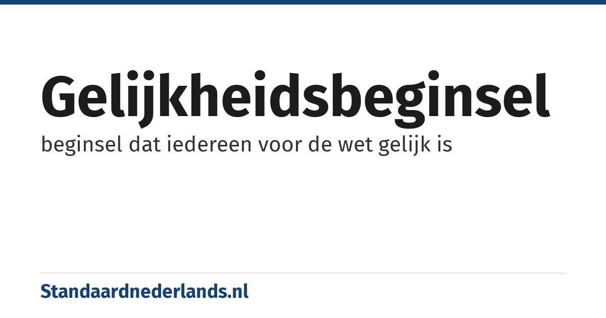 gelijkheidsbeginsel: beginsel dat iedereen voor de wet gelijk is