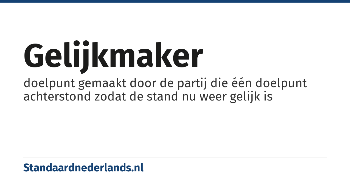 gelijkmaker: doelpunt gemaakt door de partij die één doelpunt achterstond zodat de stand nu weer gelijk is