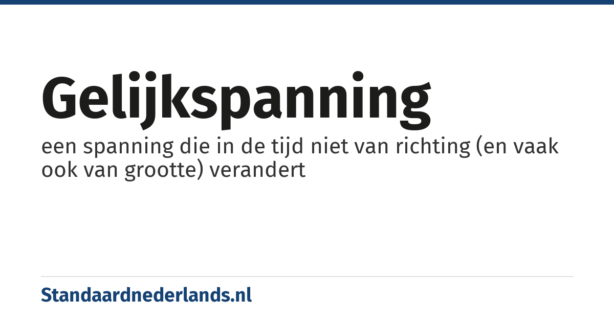 gelijkspanning: een spanning die in de tijd niet van richting (en vaak ook van grootte) verandert