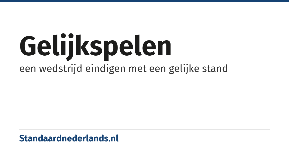 gelijkspelen: een wedstrijd eindigen met een gelijke stand