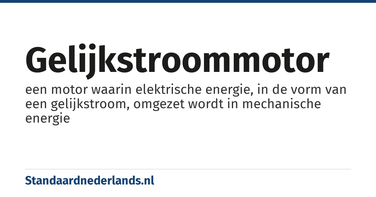 gelijkstroommotor: een motor waarin elektrische energie, in de vorm van een gelijkstroom, omgezet wordt in mechanische energie