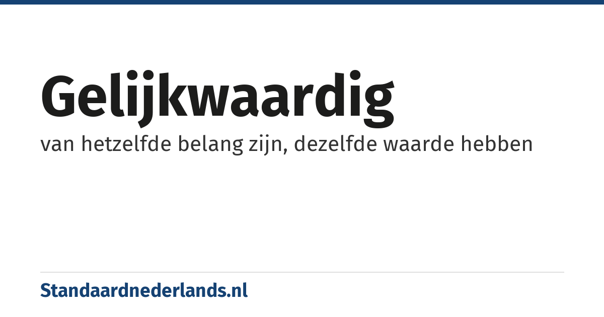 gelijkwaardig: van hetzelfde belang zijn, dezelfde waarde hebben
