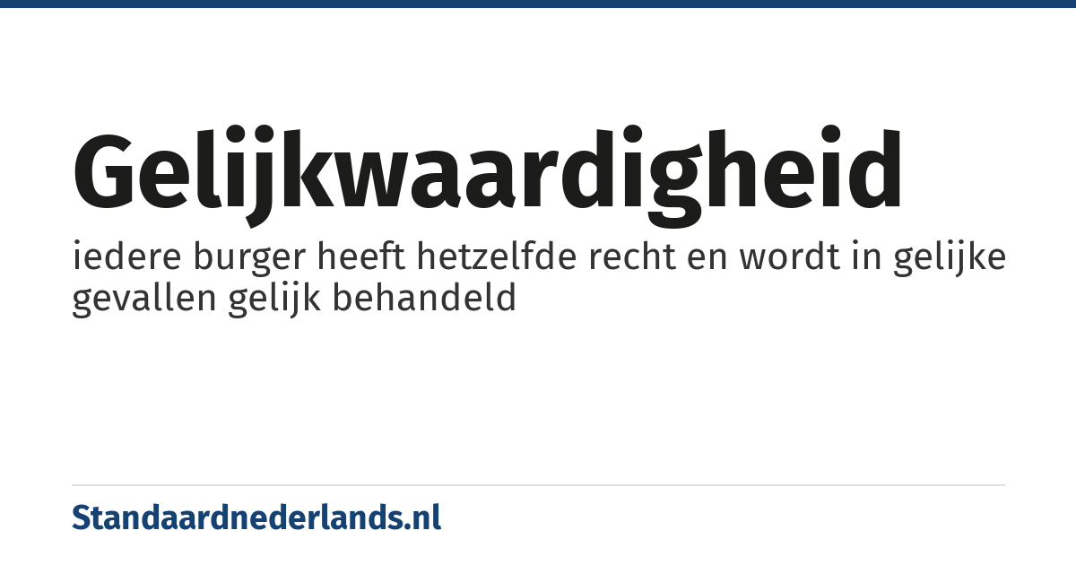 gelijkwaardigheid: iedere burger heeft hetzelfde recht en wordt in gelijke gevallen gelijk behandeld