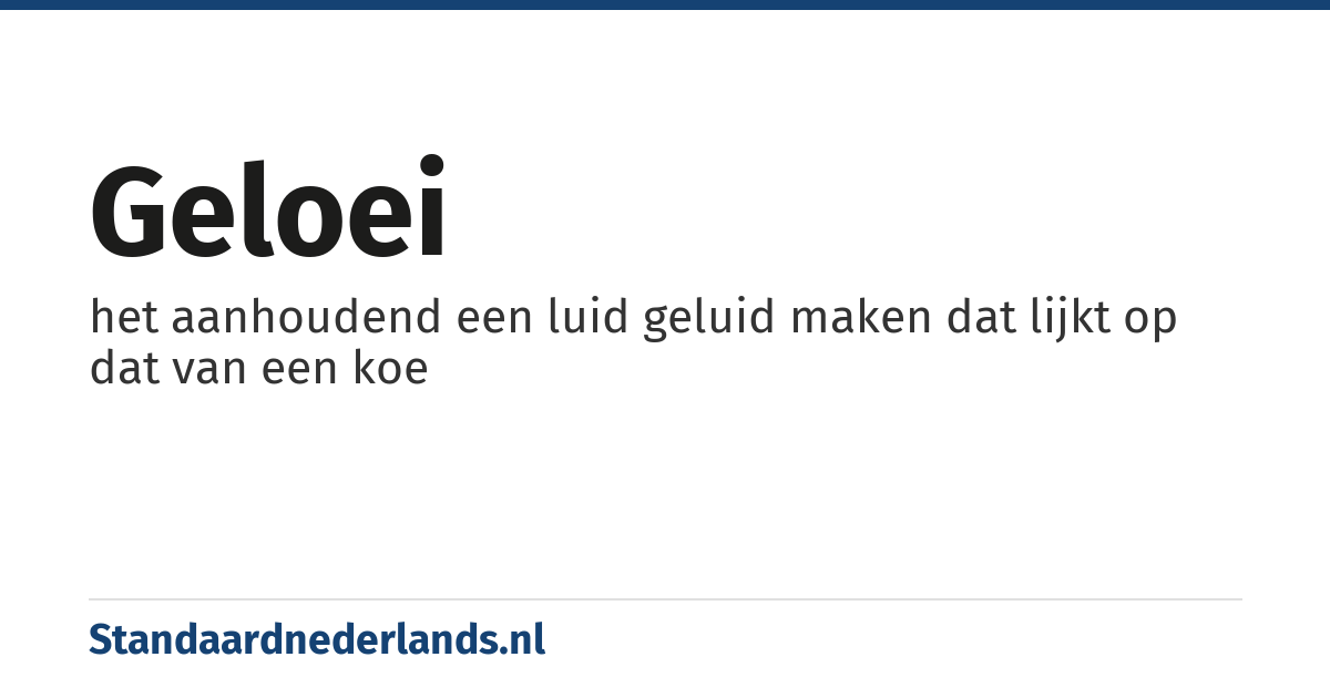geloei: het aanhoudend een luid geluid maken dat lijkt op dat van een koe