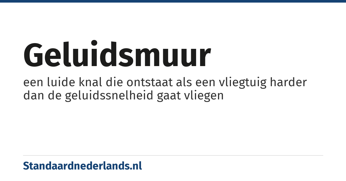 geluidsmuur: een luide knal die ontstaat als een vliegtuig harder dan de geluidssnelheid gaat vliegen