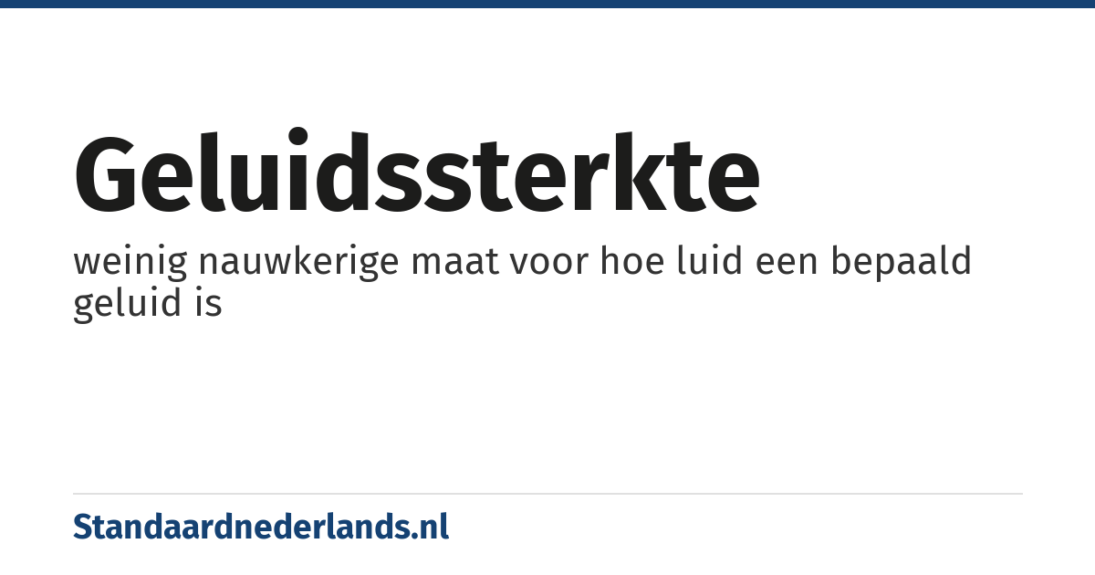 geluidssterkte: weinig nauwkerige maat voor hoe luid een bepaald geluid is