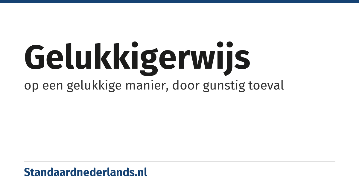gelukkigerwijs: op een gelukkige manier, door gunstig toeval