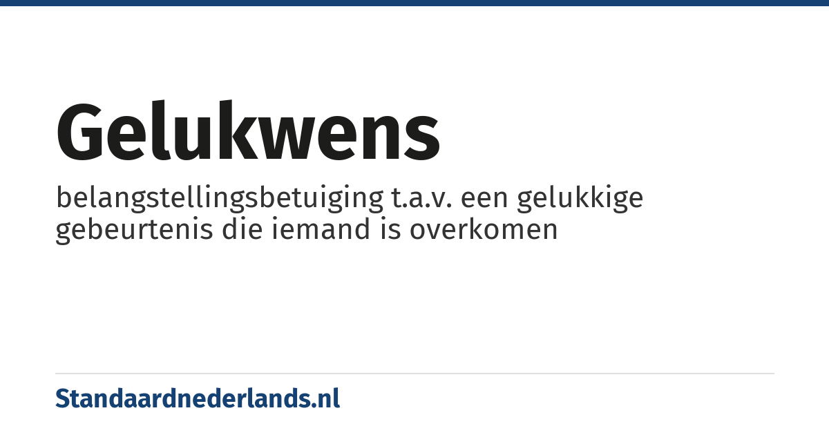 gelukwens: belangstellingsbetuiging t.a.v. een gelukkige gebeurtenis die iemand is overkomen