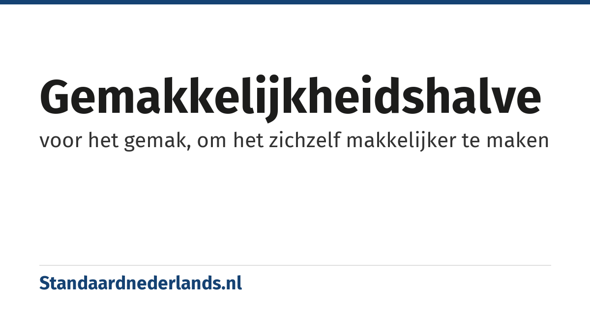 gemakkelijkheidshalve: voor het gemak, om het zichzelf makkelijker te maken