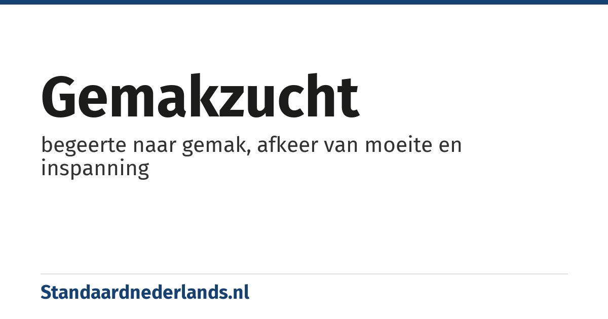 gemakzucht: begeerte naar gemak, afkeer van moeite en inspanning