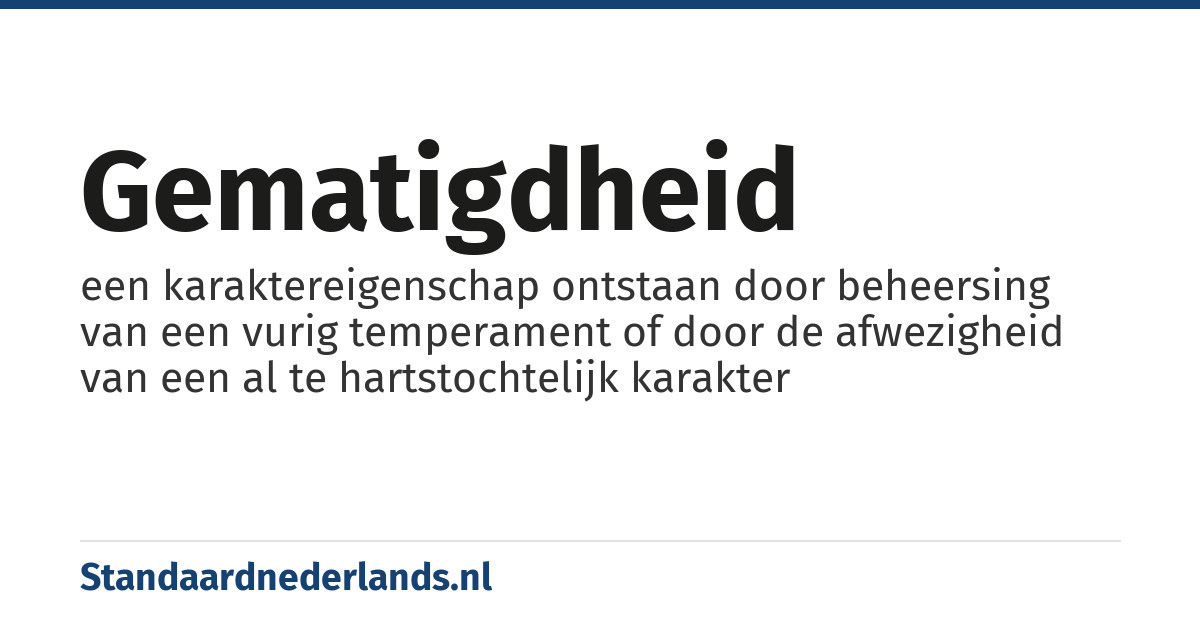 gematigdheid: een karaktereigenschap ontstaan door beheersing van een vurig temperament of door de afwezigheid van een al te hartstochtelijk karakter