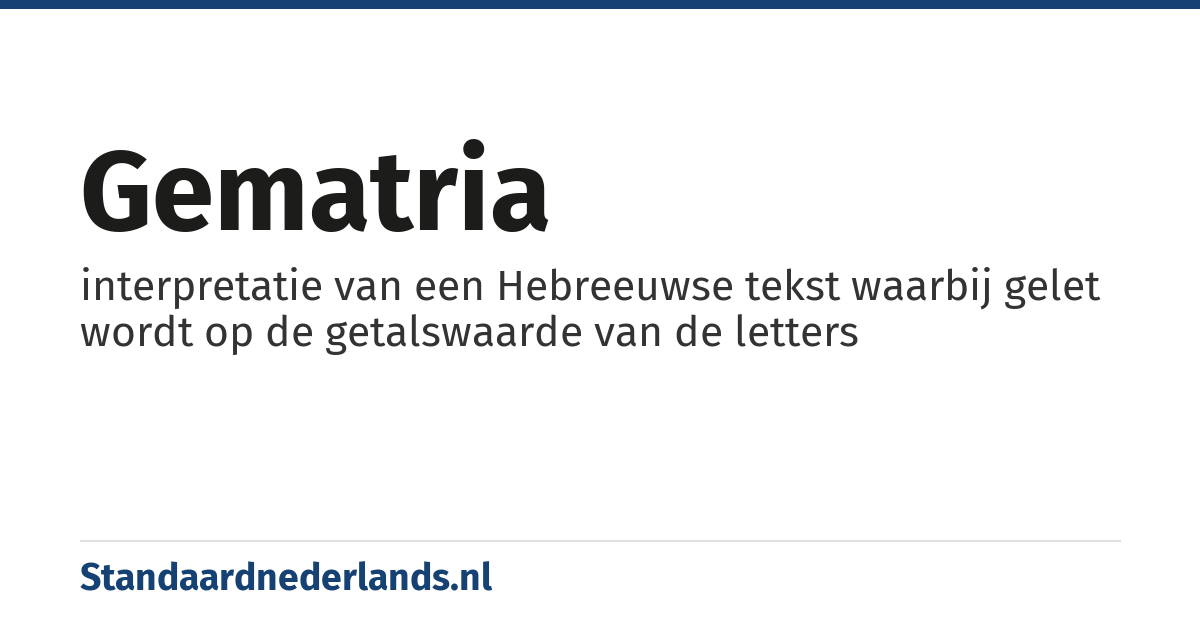 gematria: interpretatie van een Hebreeuwse tekst waarbij gelet wordt op de getalswaarde van de letters