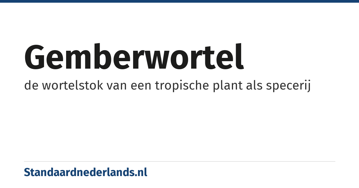 gemberwortel: de wortelstok van een tropische plant als specerij