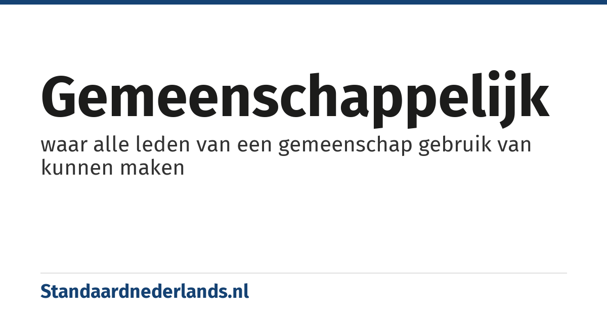 gemeenschappelijk: waar alle leden van een gemeenschap gebruik van kunnen maken
