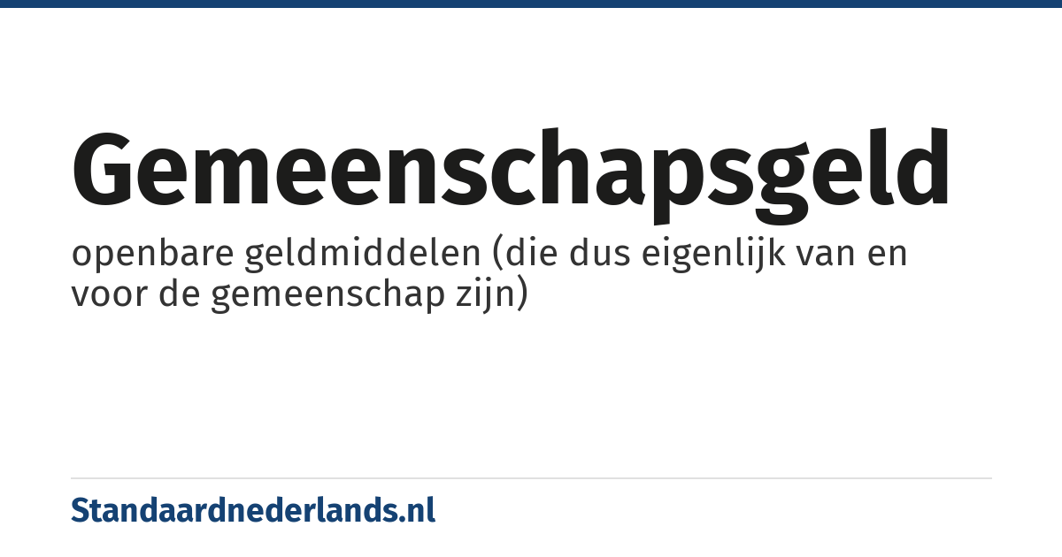 gemeenschapsgeld: openbare geldmiddelen (die dus eigenlijk van en voor de gemeenschap zijn)