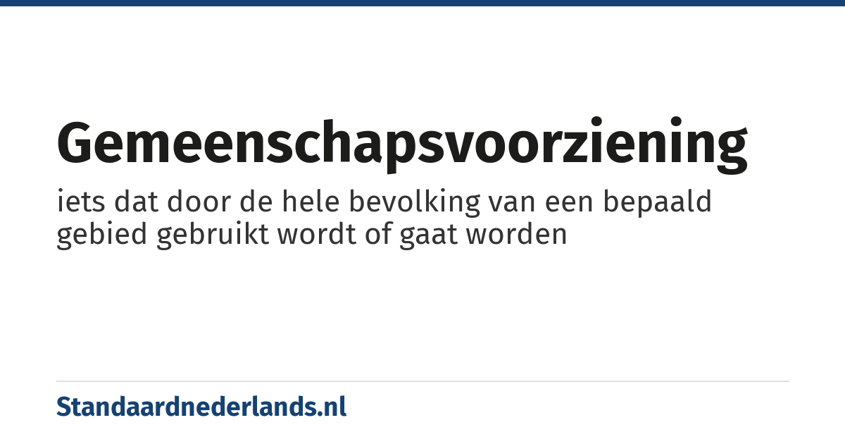 gemeenschapsvoorziening: iets dat door de hele bevolking van een bepaald gebied gebruikt wordt of gaat worden