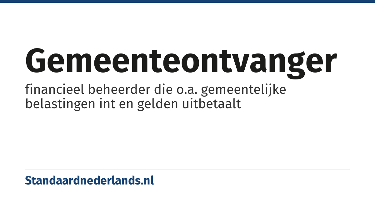 gemeenteontvanger: financieel beheerder die o.a. gemeentelijke belastingen int en gelden uitbetaalt