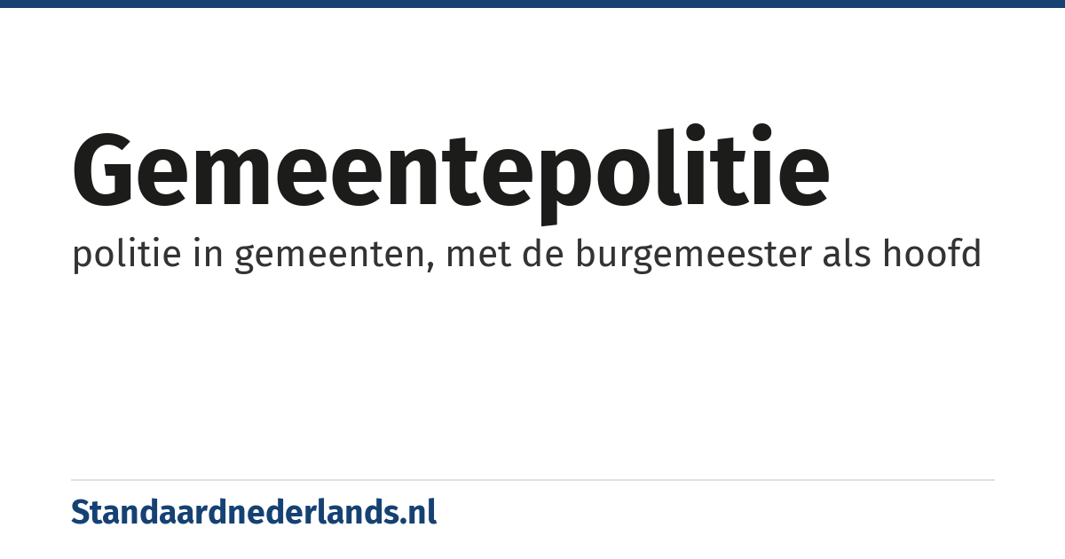 gemeentepolitie: politie in gemeenten, met de burgemeester als hoofd