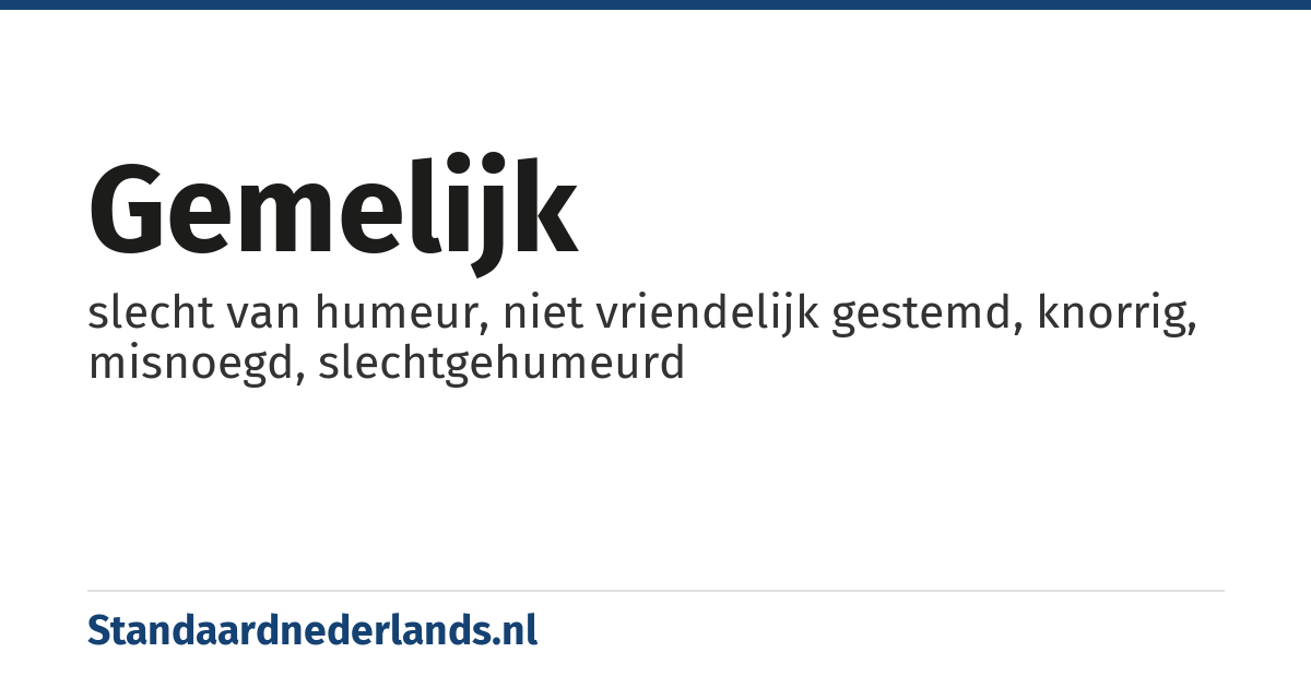 gemelijk: slecht van humeur, niet vriendelijk gestemd, knorrig, misnoegd, slechtgehumeurd