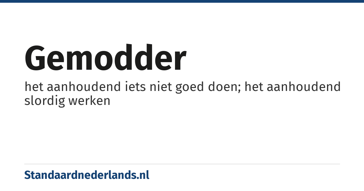 gemodder: het aanhoudend iets niet goed doen; het aanhoudend slordig werken