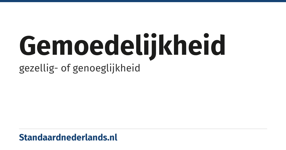gemoedelijkheid: gezellig- of genoeglijkheid
