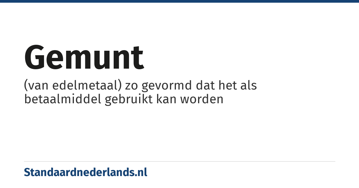 gemunt: (van edelmetaal) zo gevormd dat het als betaalmiddel gebruikt kan worden
