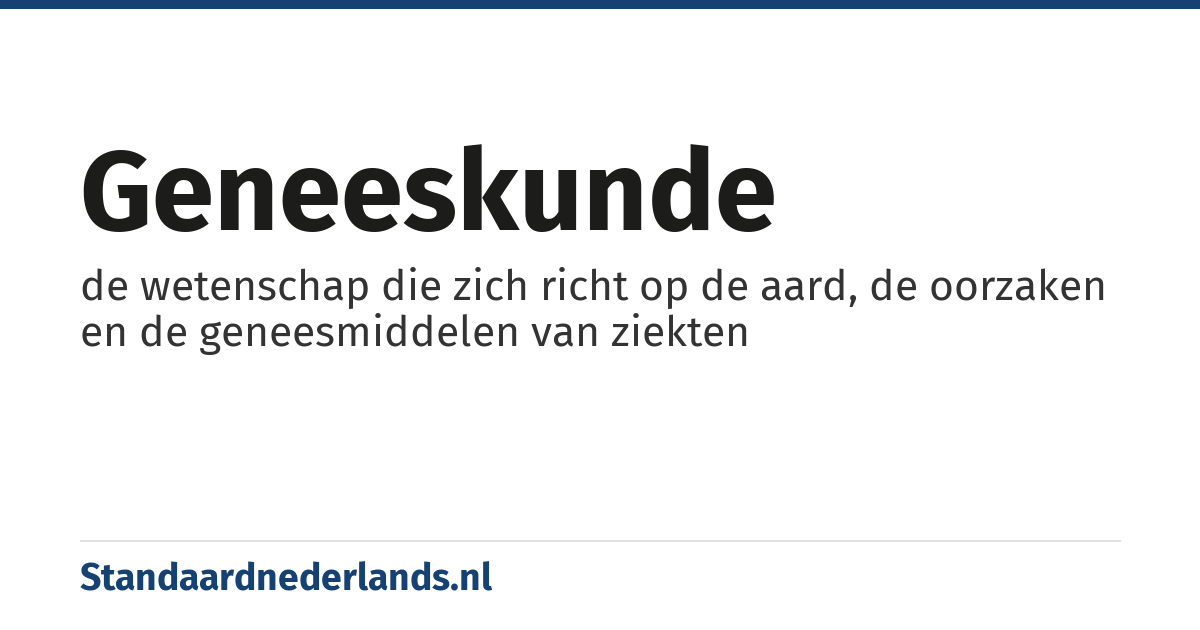 geneeskunde: de wetenschap die zich richt op de aard, de oorzaken en de geneesmiddelen van ziekten