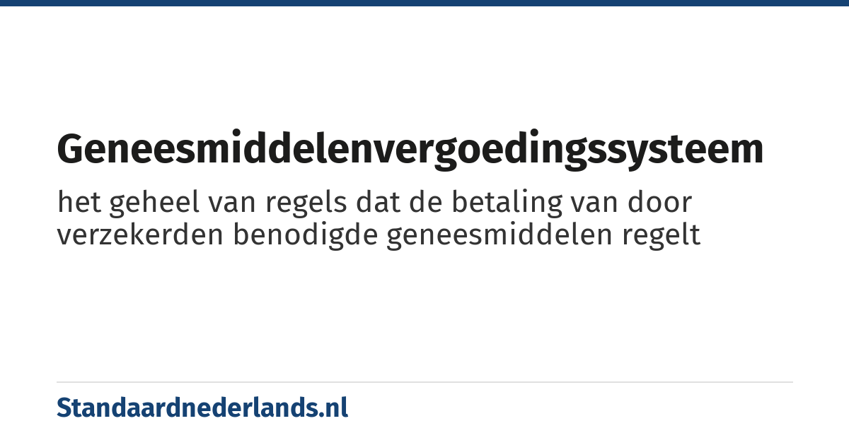 geneesmiddelenvergoedingssysteem: het geheel van regels dat de betaling van door verzekerden benodigde geneesmiddelen regelt