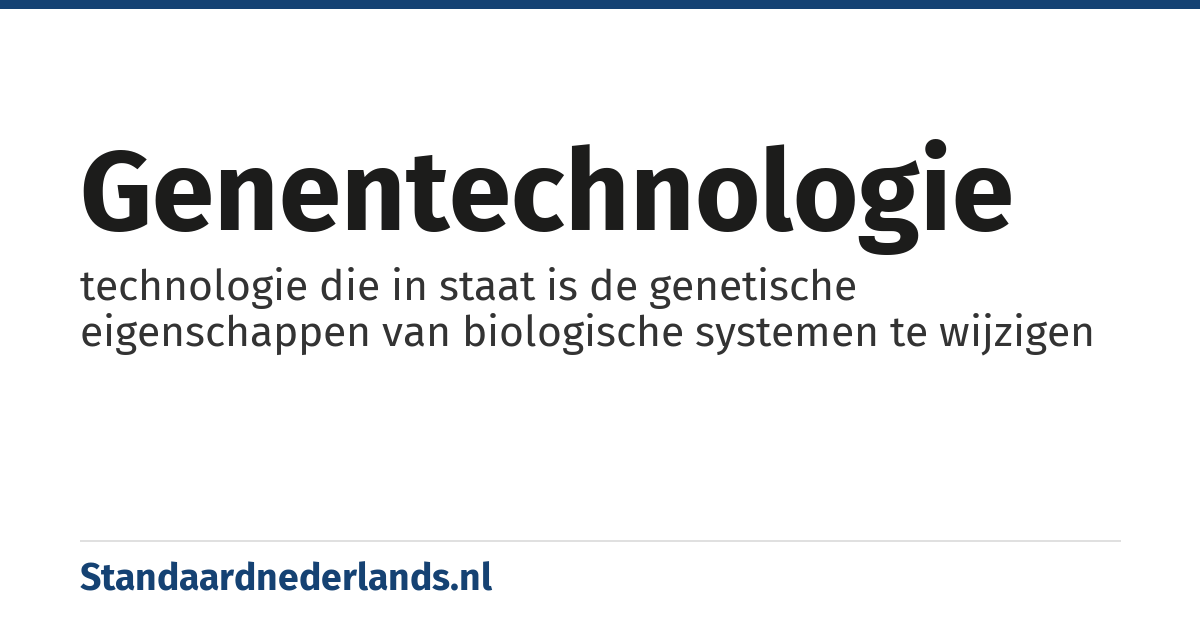genentechnologie: technologie die in staat is de genetische eigenschappen van biologische systemen te wijzigen