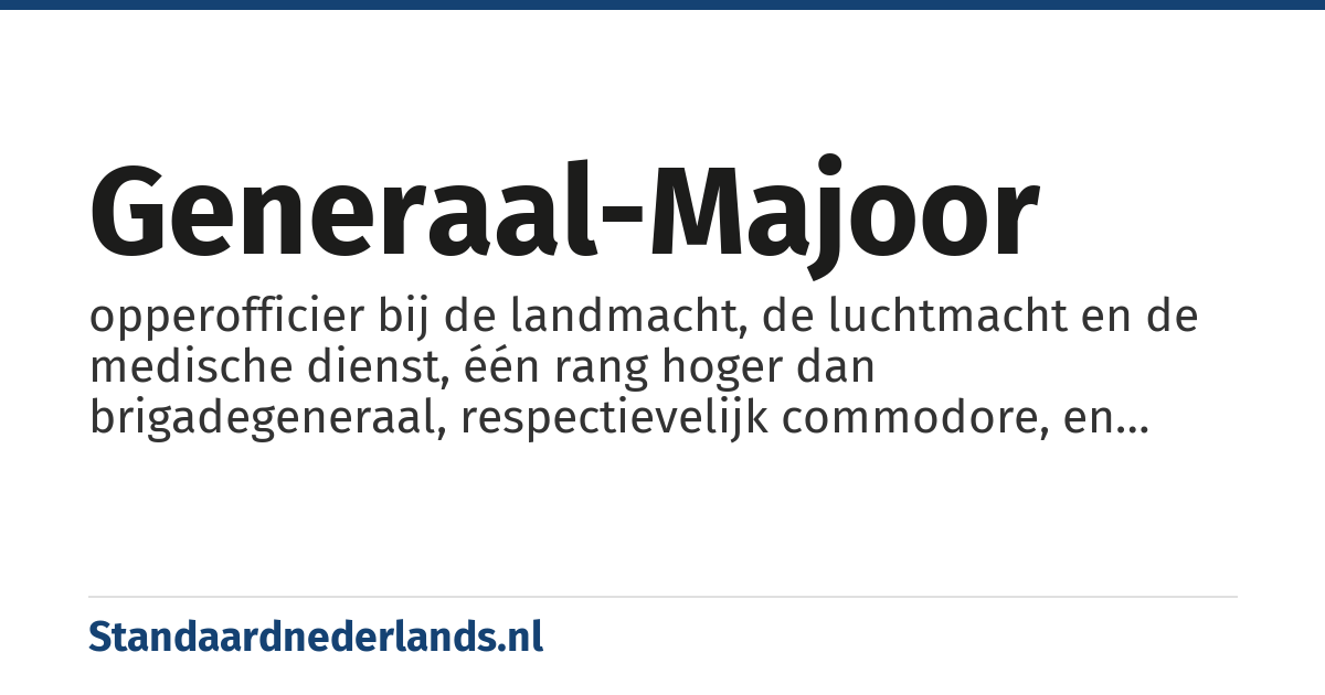 generaal-majoor: opperofficier bij de landmacht, de luchtmacht en de medische dienst, één rang hoger dan brigadegeneraal, respectievelijk commodore, en gelijk aan schout-bij-nacht (divisieadmiraal) bij de marine
