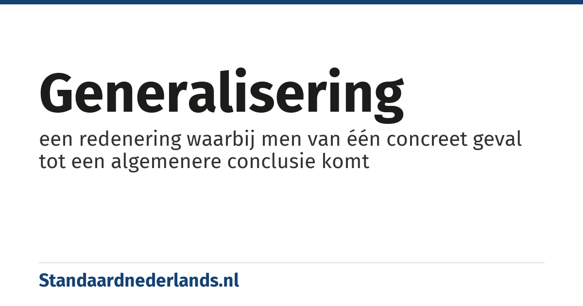 generalisering: een redenering waarbij men van één concreet geval tot een algemenere conclusie komt