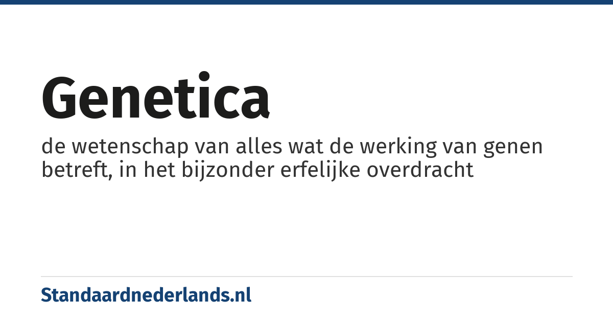 genetica: de wetenschap van alles wat de werking van genen betreft, in het bijzonder erfelijke overdracht